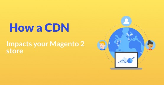 CDN(content delivery network): How it influences on your Magento 2 store