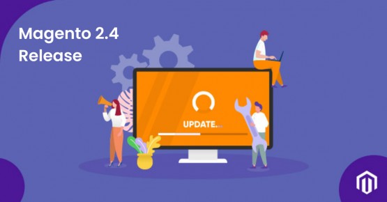 Magento 2.4.0: Everything about the newest Magento 2 version you need to explore