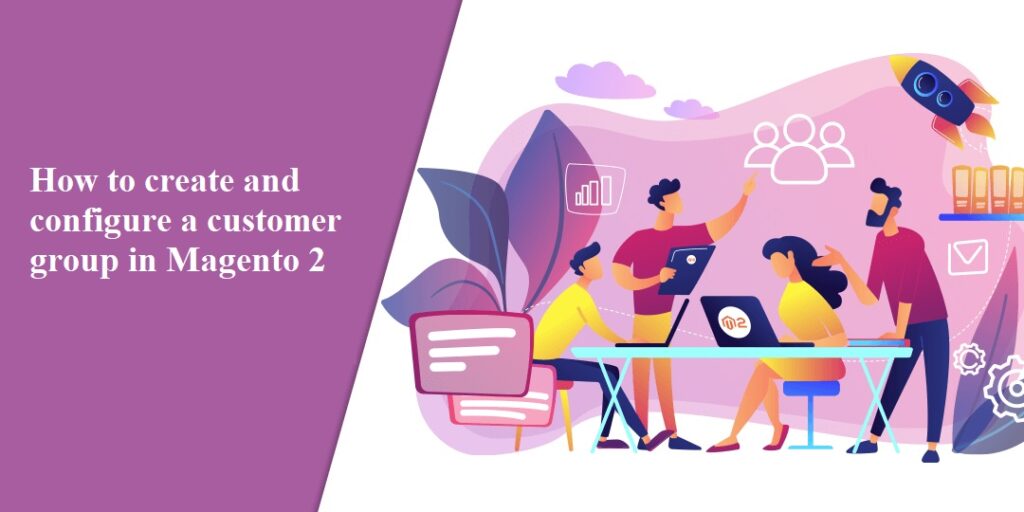 create and configure a customer group in Magento 2